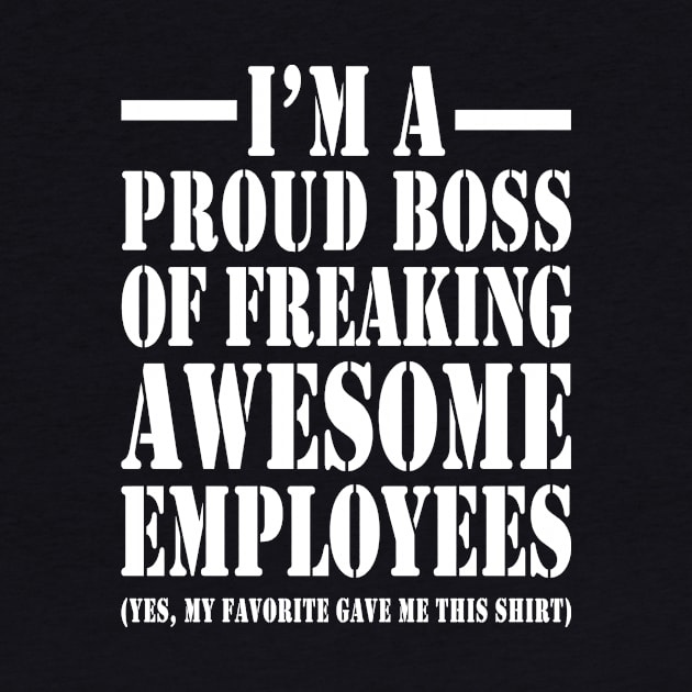 I'M A PROUD BOSS OF FREAKING AWESOME EMPLOYEES by bluesea33